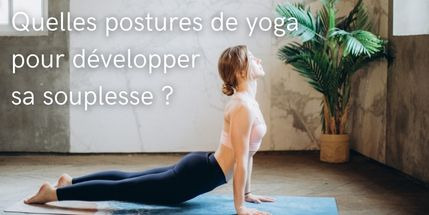 Quelles postures de yoga pour développer sa souplesse ?