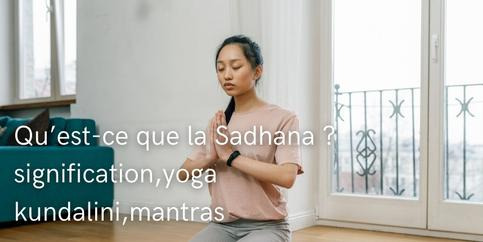 Qu’est-ce que la Sadhana ? Signification, pratique, mantras et yoga