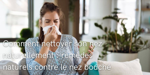 Comment nettoyer son nez naturellement : remèdes naturels contre le nez bouché